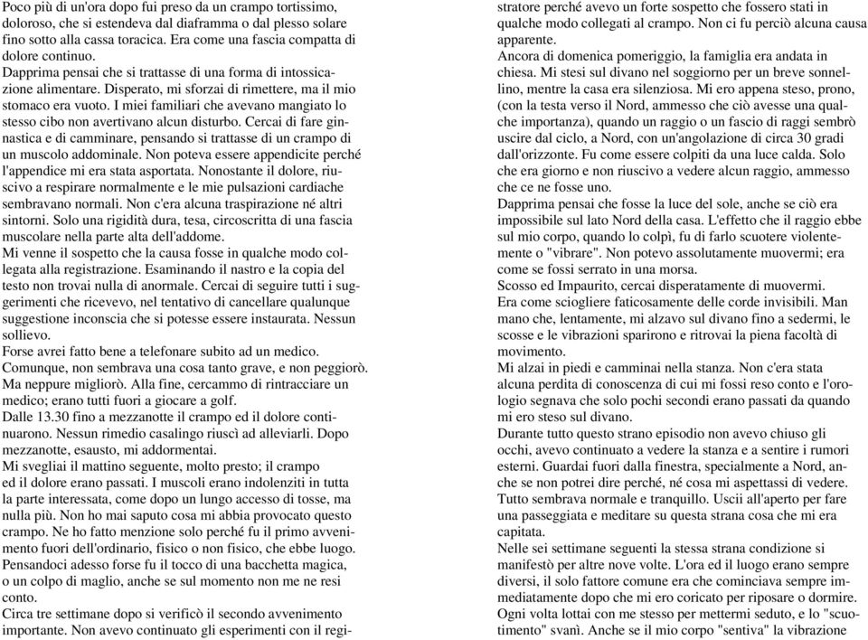 I miei familiari che avevano mangiato lo stesso cibo non avertivano alcun disturbo. Cercai di fare ginnastica e di camminare, pensando si trattasse di un crampo di un muscolo addominale.