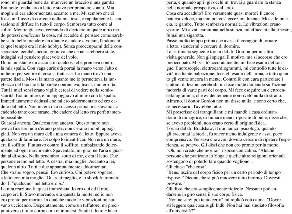 Mentre giacevo, cercando di decidere in quale altro modo potessi analizzate la cosa, mi accadde di pensare come sarebbe stato bello prendere un aliante e andare a volare, l'indomani (a quel tempo era