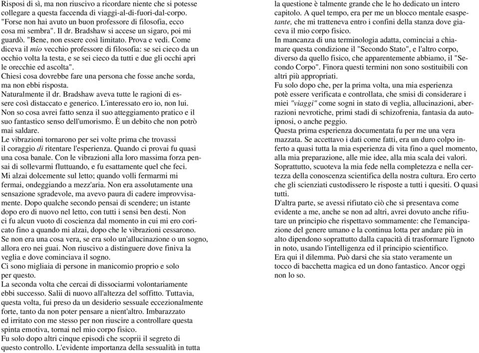 Come diceva il mio vecchio professore di filosofia: se sei cieco da un occhio volta la testa, e se sei cieco da tutti e due gli occhi apri le orecchie ed ascolta".