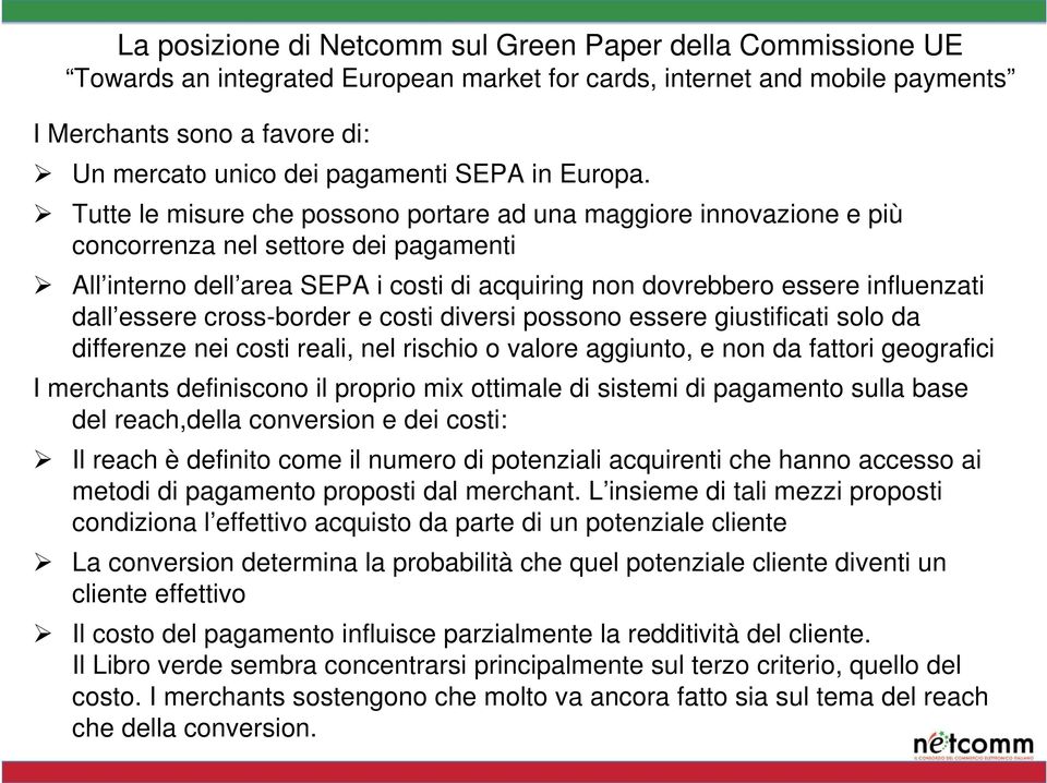 Tutte le misure che possono portare ad una maggiore innovazione e più concorrenza nel settore dei pagamenti All interno dell area SEPA i costi di acquiring non dovrebbero essere influenzati dall