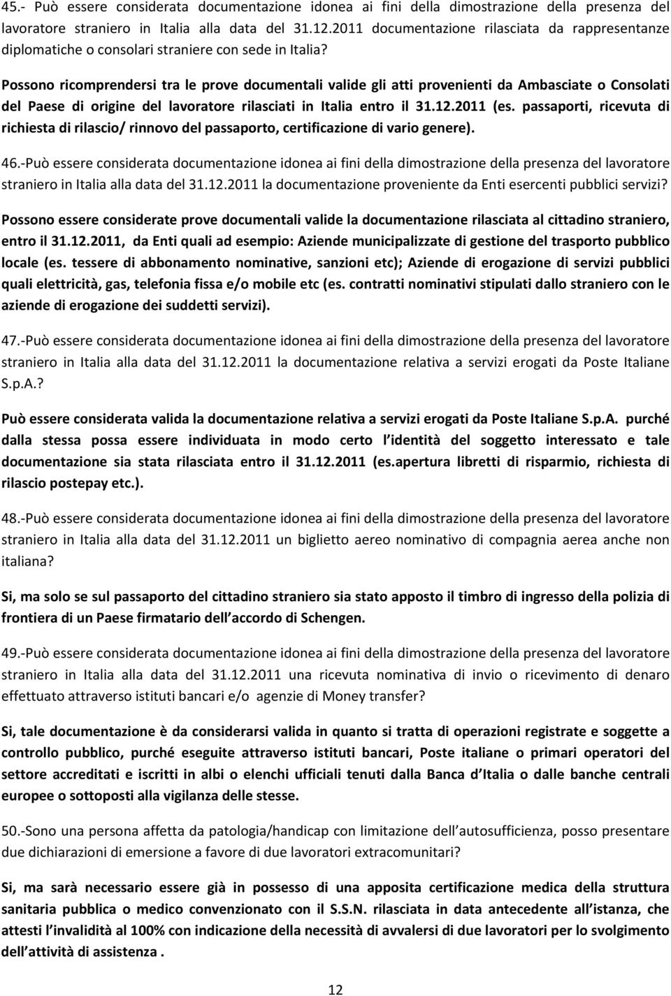 Possono ricomprendersi tra le prove documentali valide gli atti provenienti da Ambasciate o Consolati del Paese di origine del lavoratore rilasciati in Italia entro il 31.12.2011 (es.