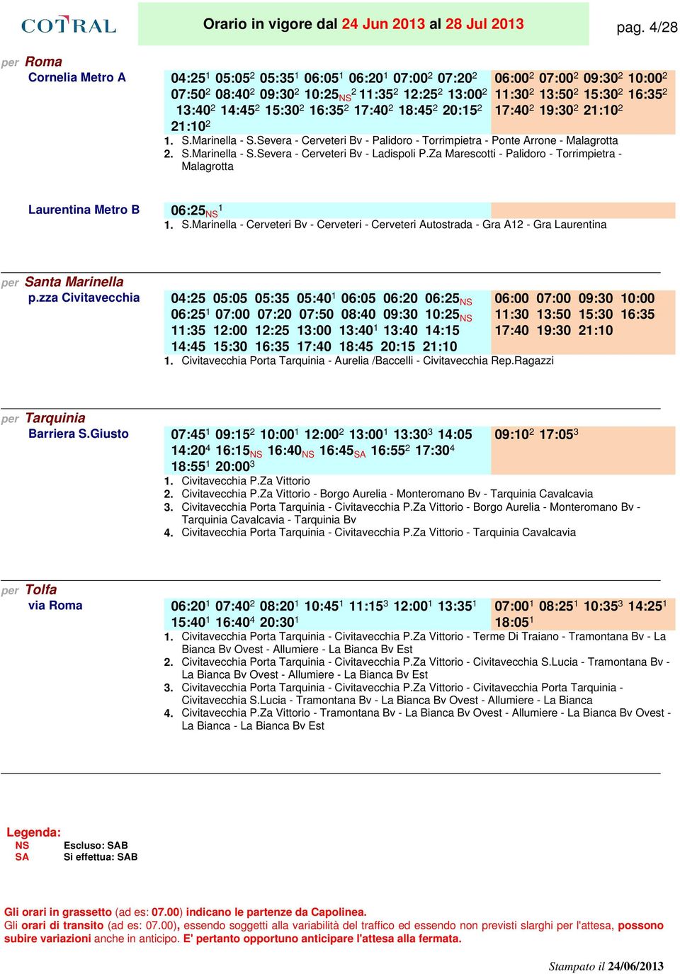 . 21:10 2.. 21:10 2.. 1. S.Marinella - S.Severa - Cerveteri Bv - Palidoro - Torrimpietra - Ponte Arrone - Malagrotta 2. S.Marinella - S.Severa - Cerveteri Bv - Ladispoli P.