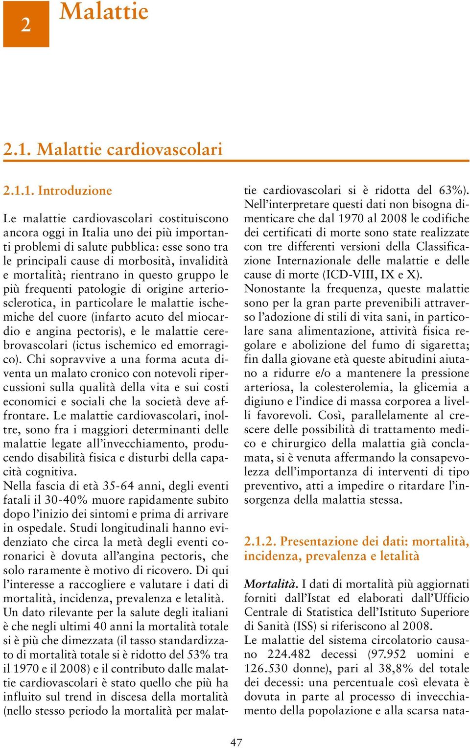 1. Introduzione Le malattie cardiovascolari costituiscono ancora oggi in Italia uno dei più importanti problemi di salute pubblica: esse sono tra le principali cause di morbosità, invalidità e