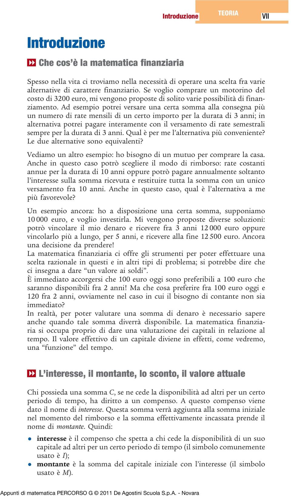 Ad esempio potrei versare una certa somma alla consegna più un numero di rate mensili di un certo importo per la durata di 3 anni; in alternativa potrei pagare interamente con il versamento di rate