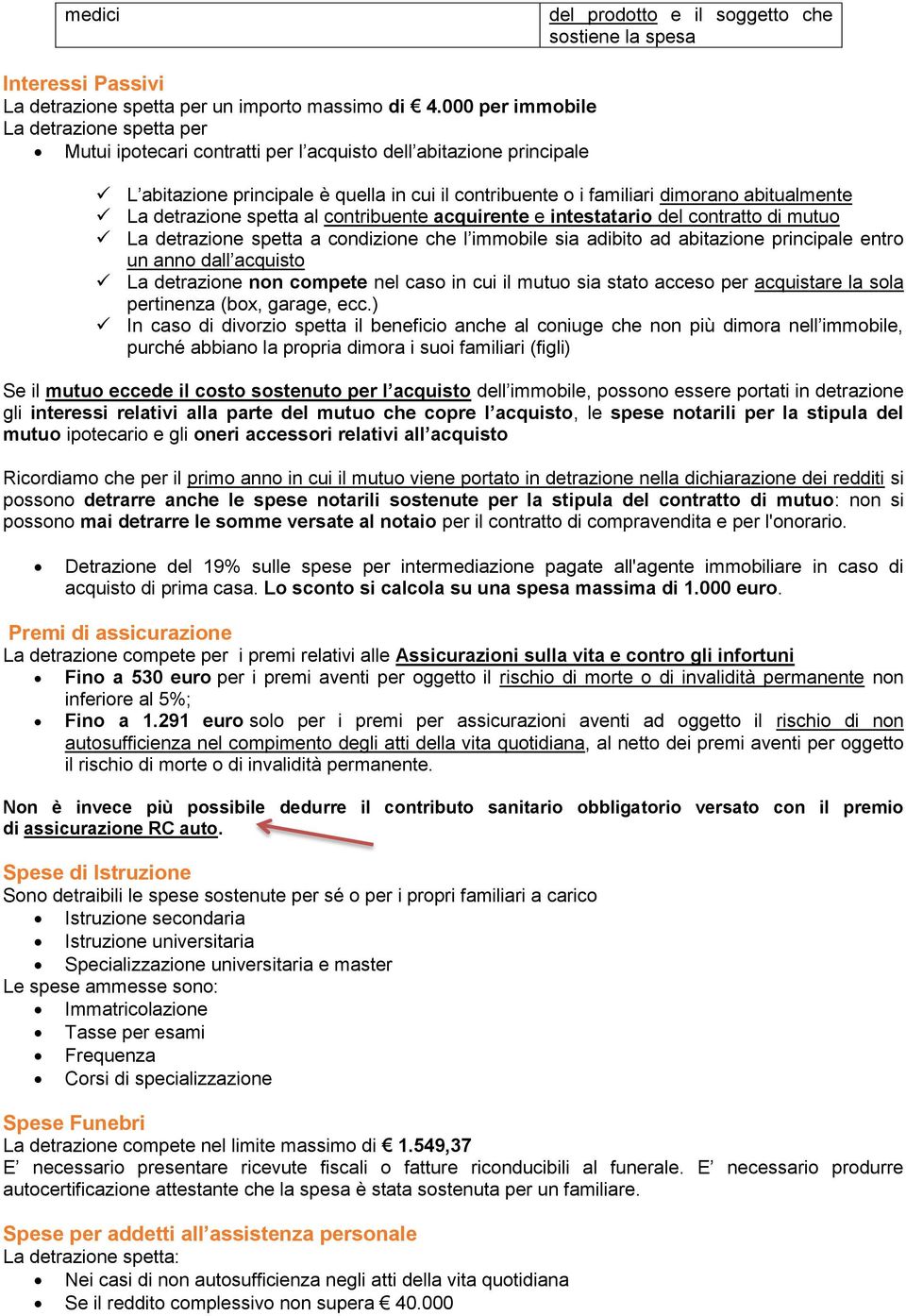 abitualmente La detrazione spetta al contribuente acquirente e intestatario del contratto di mutuo La detrazione spetta a condizione che l immobile sia adibito ad abitazione principale entro un anno