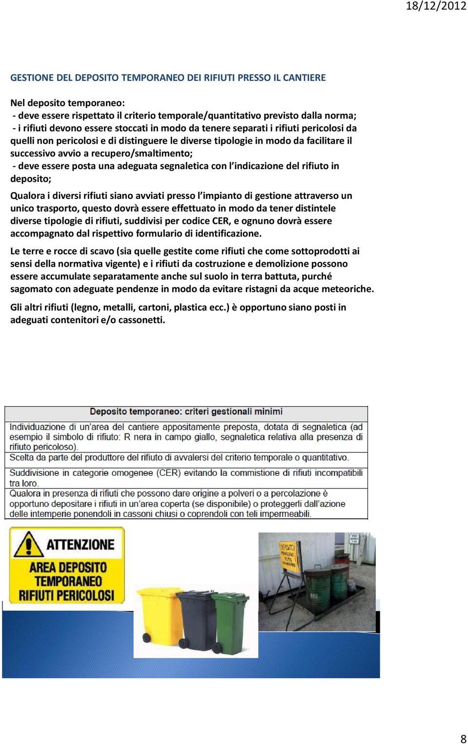 posta una adeguata segnaletica con l indicazione del rifiuto in deposito; Qualora i diversi rifiuti siano avviati presso l impianto di gestione attraverso un unico trasporto, questo dovrà essere