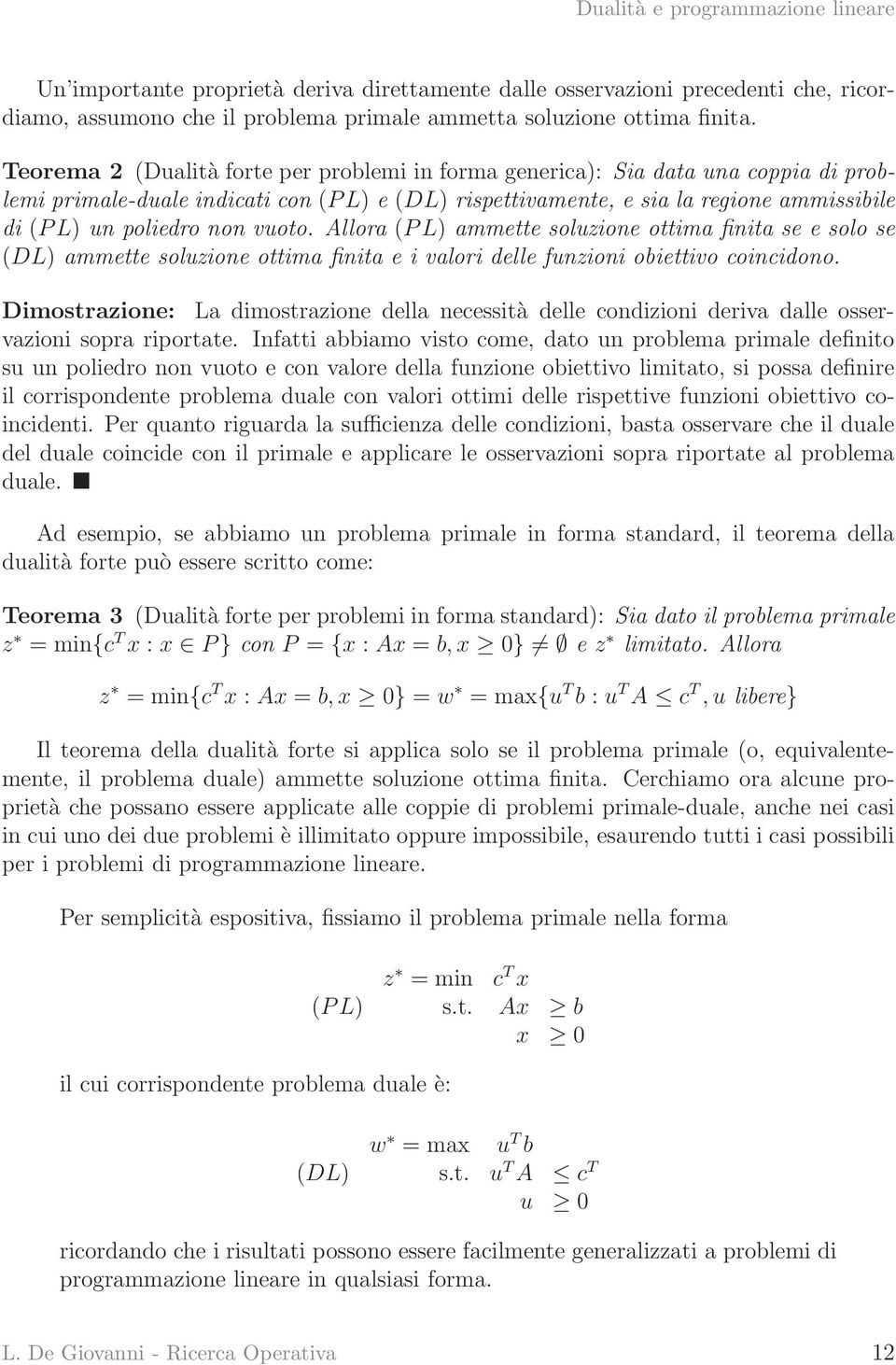 vuoto. Allora (PL) ammette soluzione ottima finita se e solo se (DL) ammette soluzione ottima finita e i valori delle funzioni obiettivo coincidono.