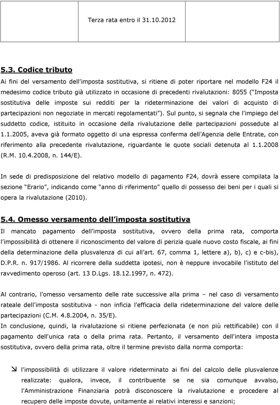 Codice tributo Ai fini del versamento dell imposta sostitutiva, si ritiene di poter riportare nel modello F24 il medesimo codice tributo già utilizzato in occasione di precedenti rivalutazioni: 8055