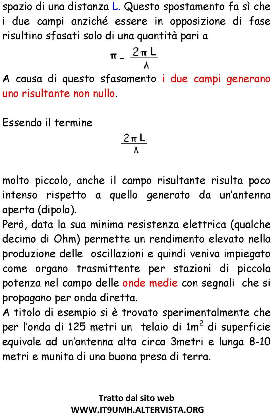 Essendo il termine molto piccolo, anche il campo risultante risulta poco intenso rispetto a quello generato da un antenna aperta (dipolo).