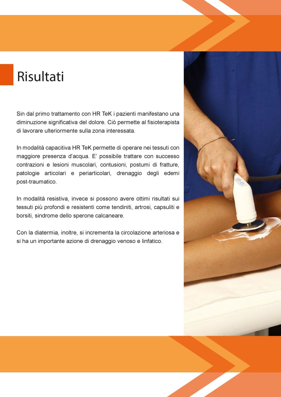 E possibile trattare con successo contrazioni e lesioni muscolari, contusioni, postumi di fratture, patologie articolari e periarticolari, drenaggio degli edemi post-traumatico.