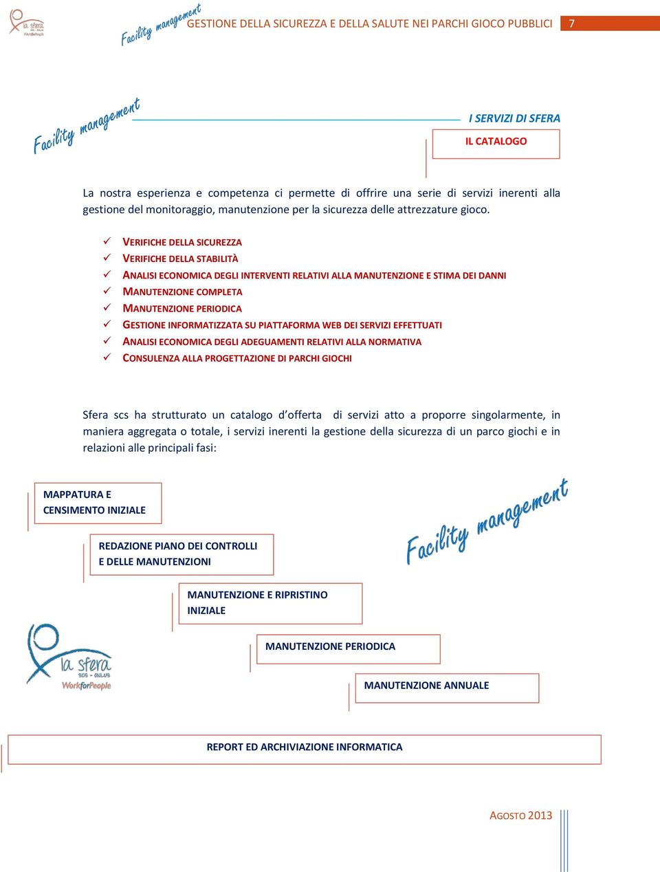 VERIFICHE DELLA SICUREZZA VERIFICHE DELLA STABILITÀ ANALISI ECONOMICA DEGLI INTERVENTI RELATIVI ALLA MANUTENZIONE E STIMA DEI DANNI MANUTENZIONE COMPLETA MANUTENZIONE PERIODICA GESTIONE