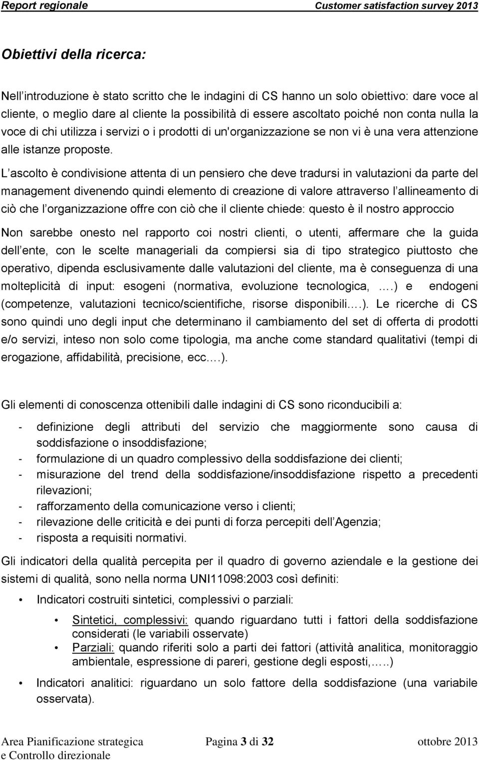 L ascolto è condivisione attenta di un pensiero che deve tradursi in valutazioni da parte del management divenendo quindi elemento di creazione di valore attraverso l allineamento di ciò che l