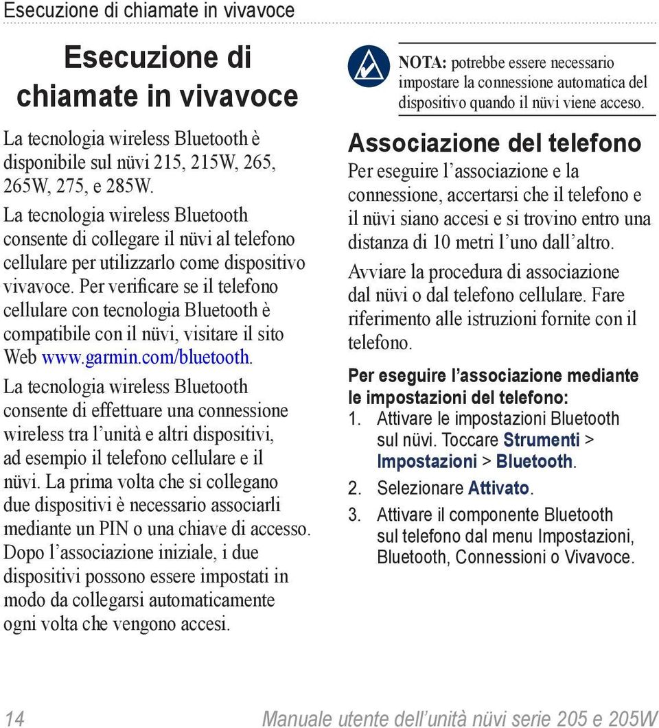 Per verificare se il telefono cellulare con tecnologia Bluetooth è compatibile con il nüvi, visitare il sito Web www.garmin.com/bluetooth.