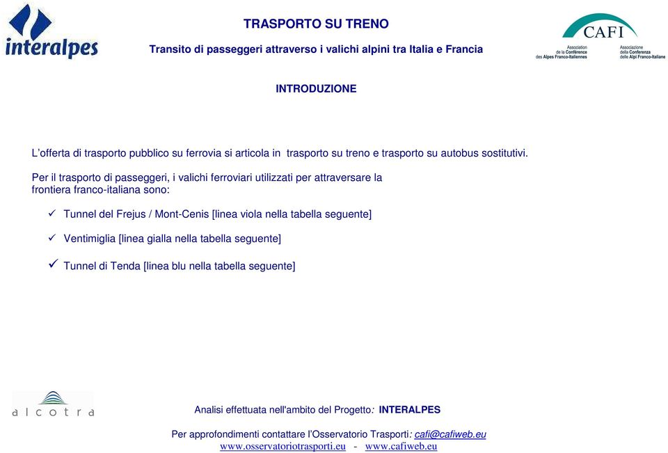 Per il trasporto di passeggeri, i valichi ferroviari utilizzati per attraversare la frontiera franco-italiana sono: