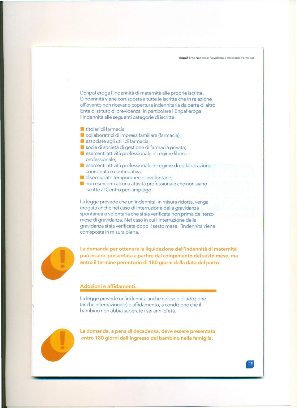 In particolare l'enpaf eroga l'indennità alle seguenti categorie di iscritte: titolari di farmacia; collaboratrici di impresa familiare (farmacia); associate agli utili di farmacia; soci e di società