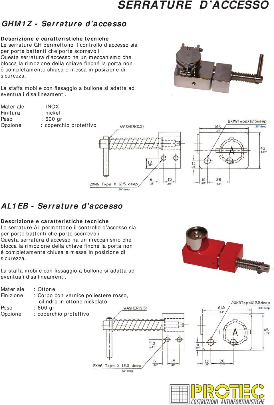 SERRATURE D ACCESSO Materiale Finitura Peso Opzione : INOX : nickel : 600 gr : coperchio protettivo AL1EB - Serrature d accesso Le serrature AL permettono il controllo d accesso sia per porte