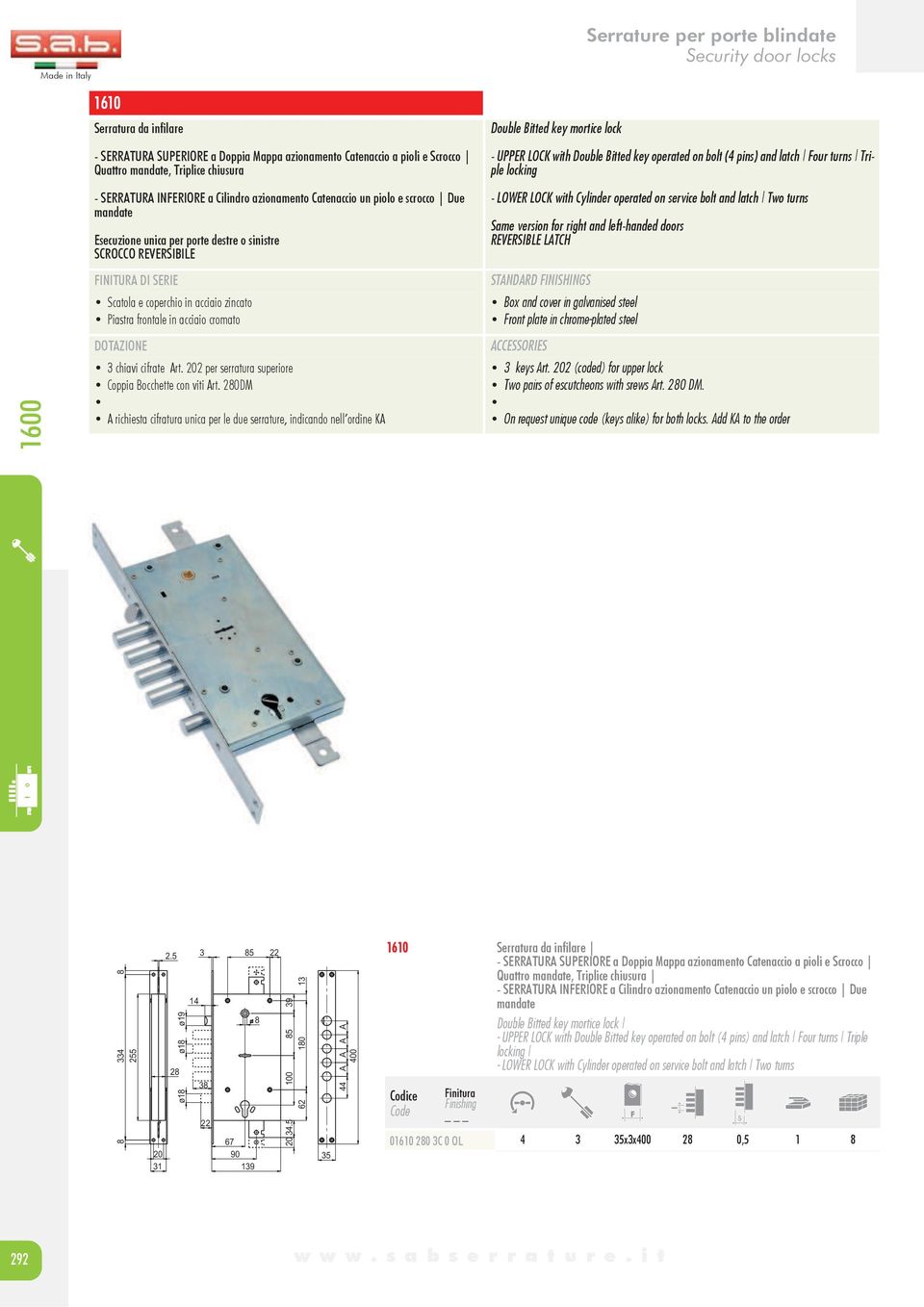 Esecuzione unica per porte destre o sinistre SCROCCO REVERSIBILE Scatola e coperchio in acciaio zincato Piastra frontale in acciaio cromato 3 chiavi cifrate Art.