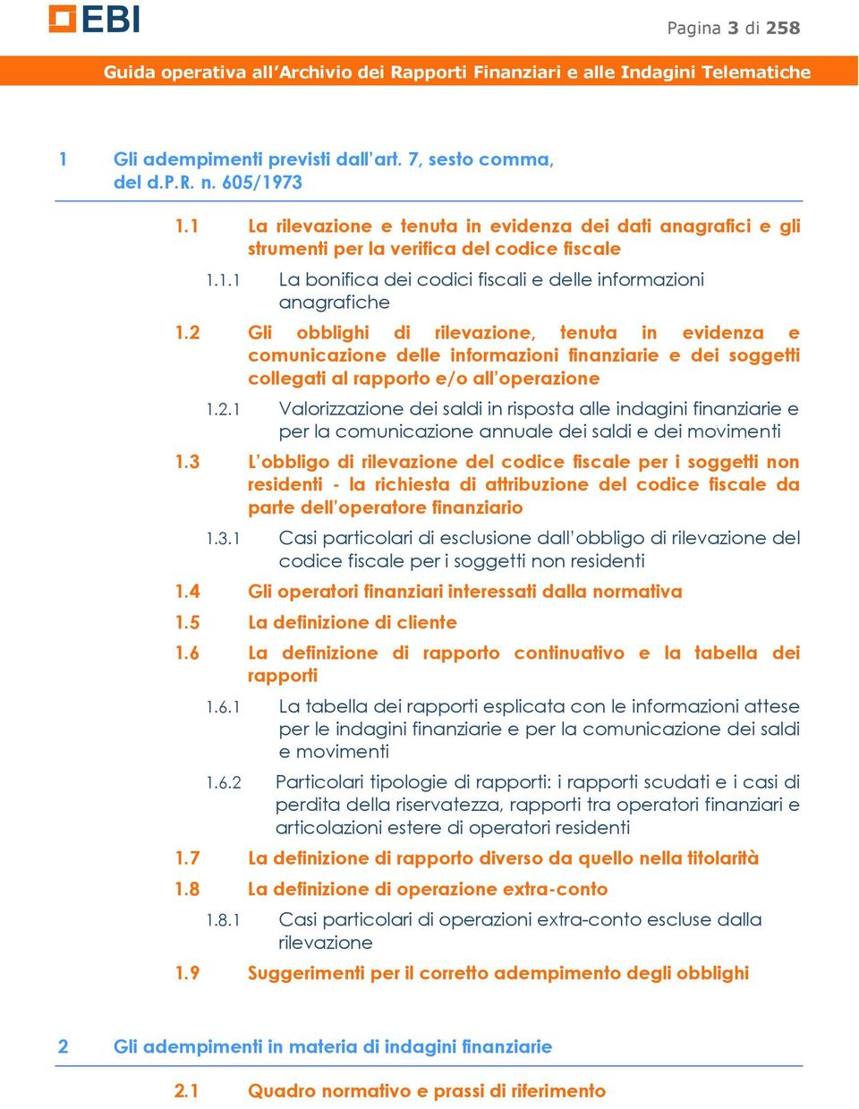 2 Gli obblighi di rilevazione, tenuta in evidenza e comunicazione delle informazioni finanziarie e dei soggetti collegati al rapporto e/o all operazione 1.2.1 Valorizzazione dei saldi in risposta alle indagini finanziarie e per la comunicazione annuale dei saldi e dei movimenti 1.