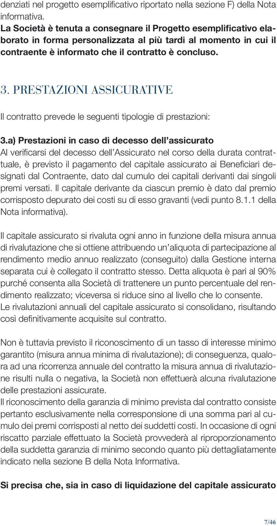 PRESTAZIONI ASSICURATIVE Il contratto prevede le seguenti tipologie di prestazioni: 3.