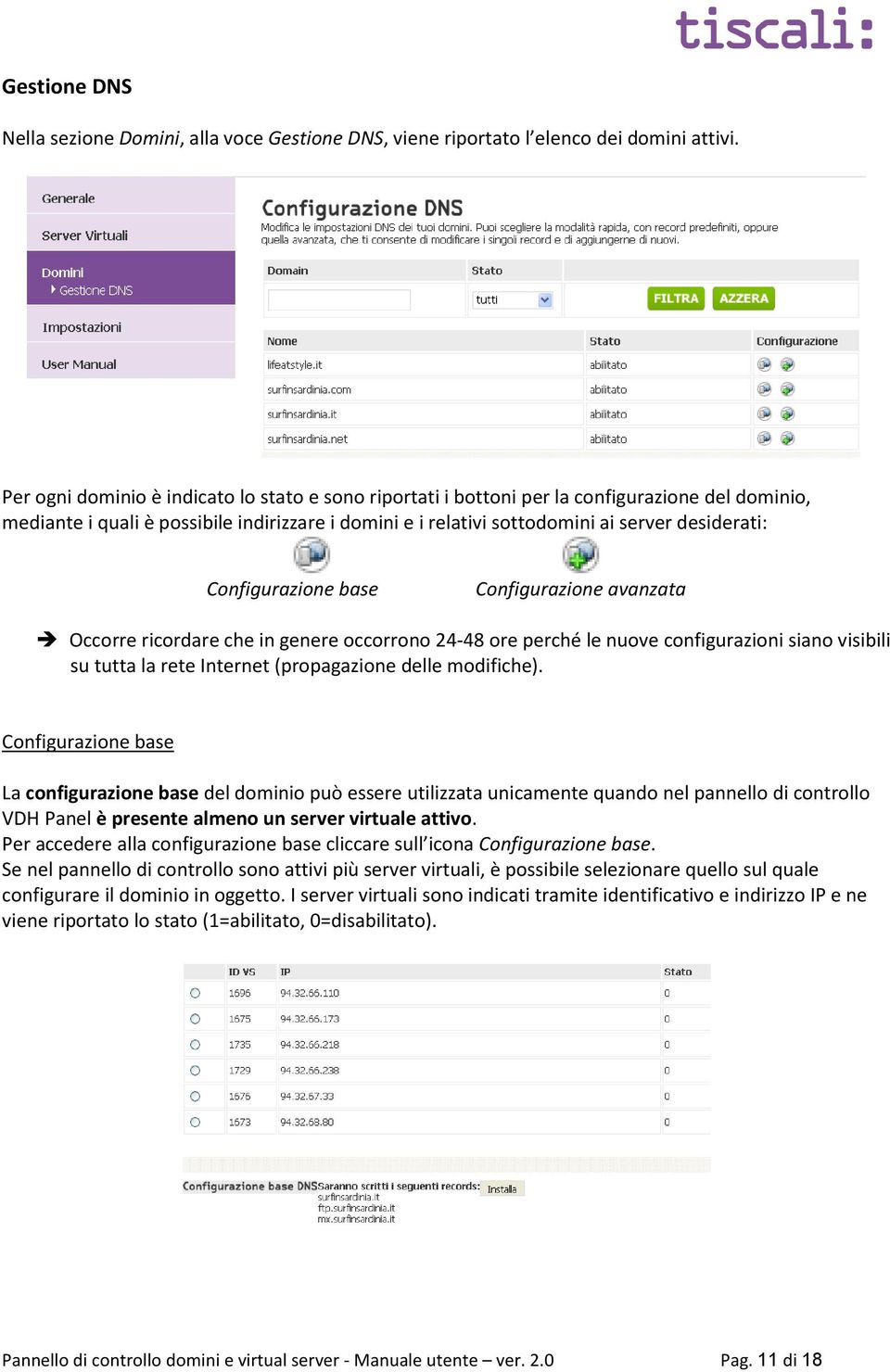 Configurazione base Configurazione avanzata Occorre ricordare che in genere occorrono 24-48 ore perché le nuove configurazioni siano visibili su tutta la rete Internet (propagazione delle modifiche).