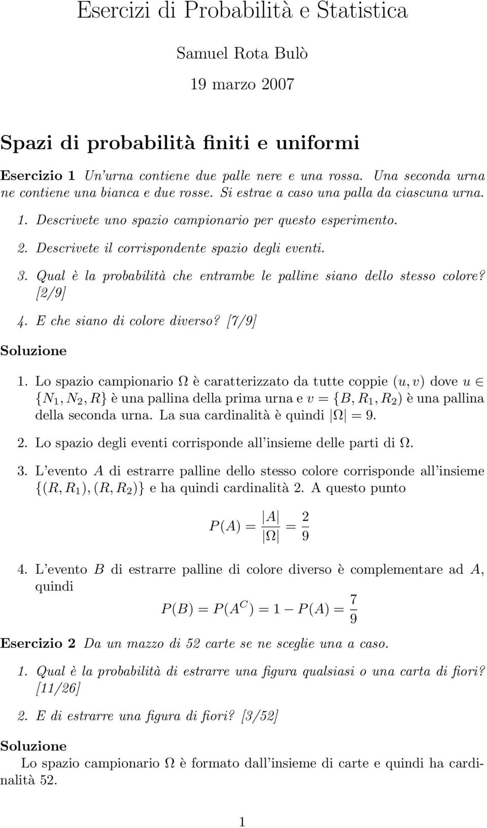 Descrivete il corrispondente spazio degli eventi. 3. Qual è la probabilità che entrambe le palline siano dello stesso colore? [2/9] 4. E che siano di colore diverso? [7/9] 1.