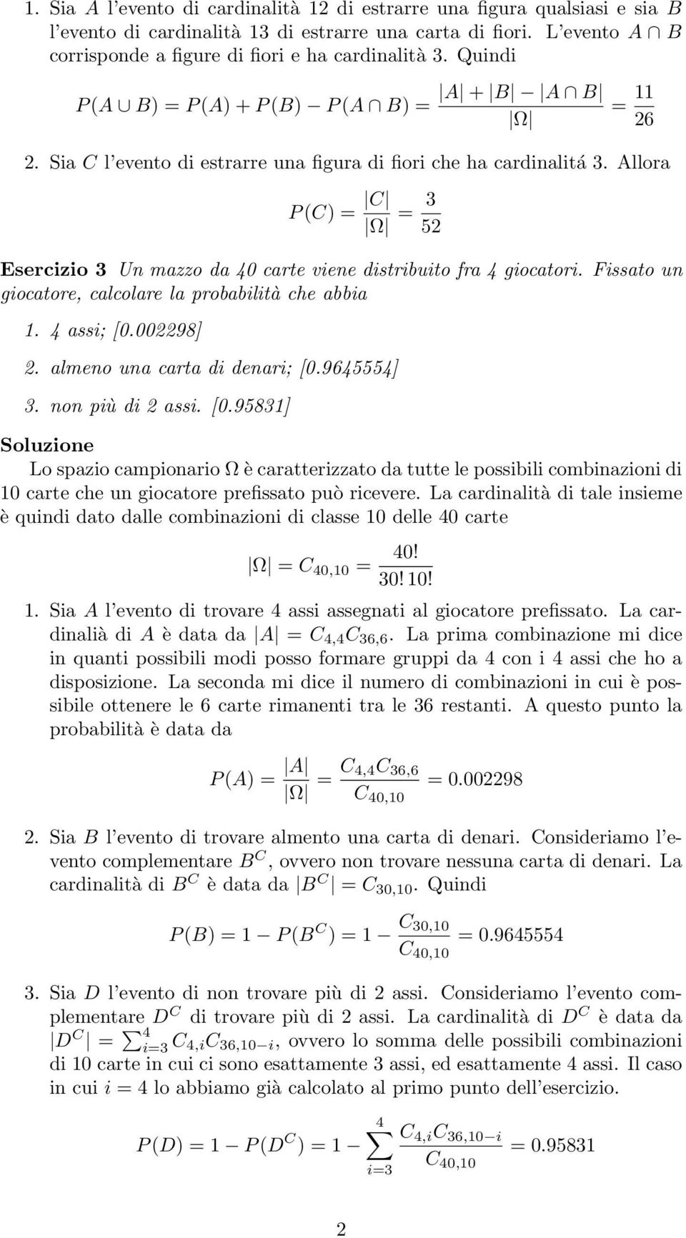 Allora P (C) = C 2 Esercizio 3 Un mazzo da 40 carte viene distribuito fra 4 giocatori. Fissato un giocatore, calcolare la probabilità che abbia 1. 4 assi; [0.002298] 2. almeno una carta di denari; [0.