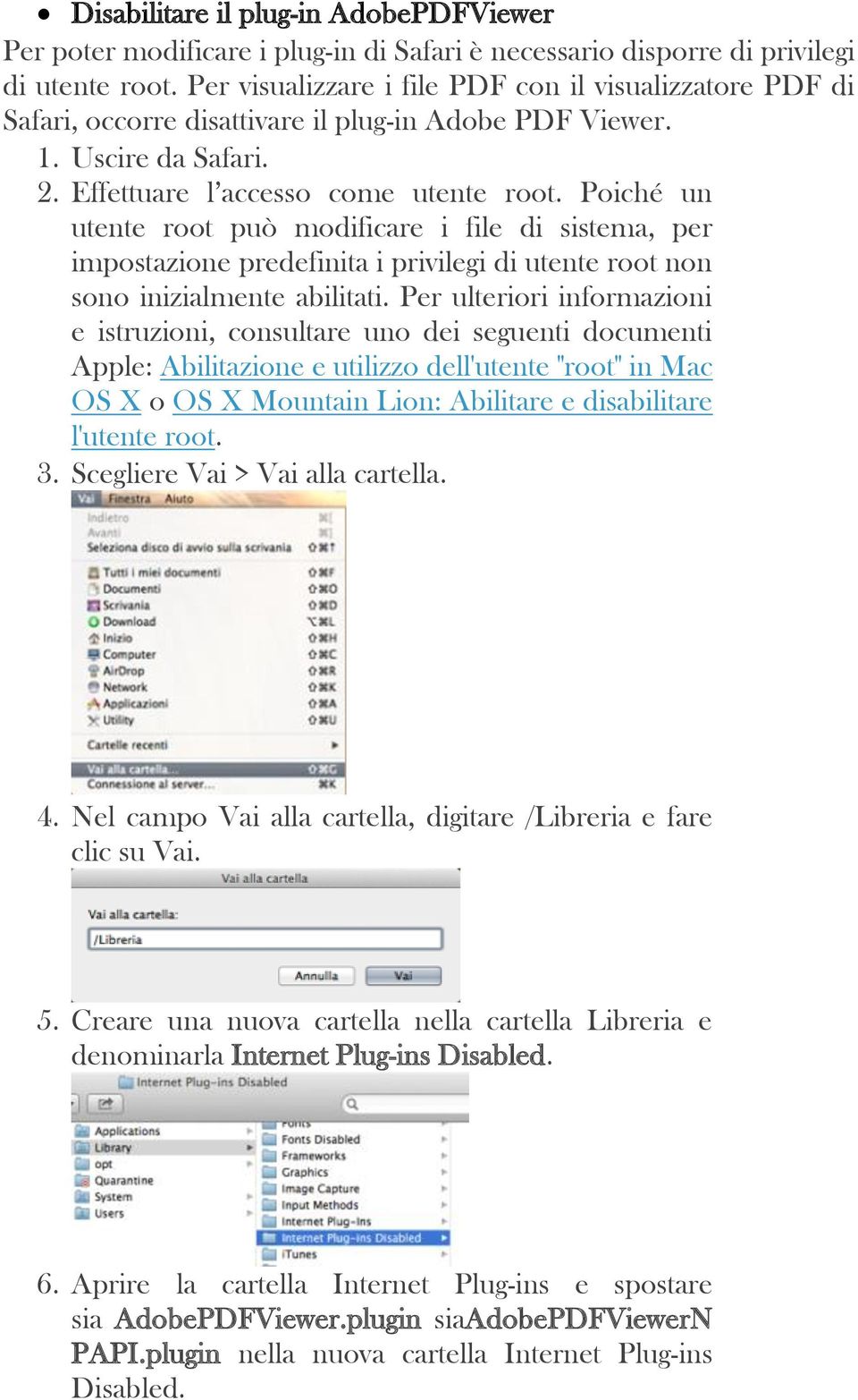 Poiché un utente root può modificare i file di sistema, per impostazione predefinita i privilegi di utente root non sono inizialmente abilitati.