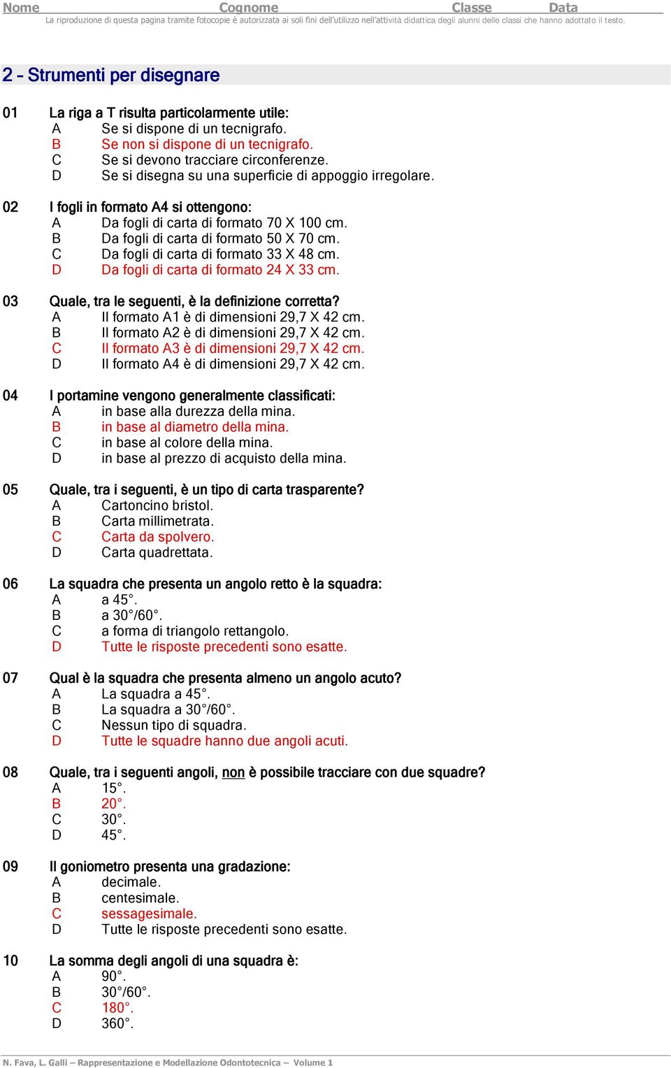 C Da fogli di carta di formato 33 X 48 cm. D Da fogli di carta di formato 24 X 33 cm. 03 Quale, tra le seguenti, è la definizione corretta? A Il formato A1 è di dimensioni 29,7 X 42 cm.