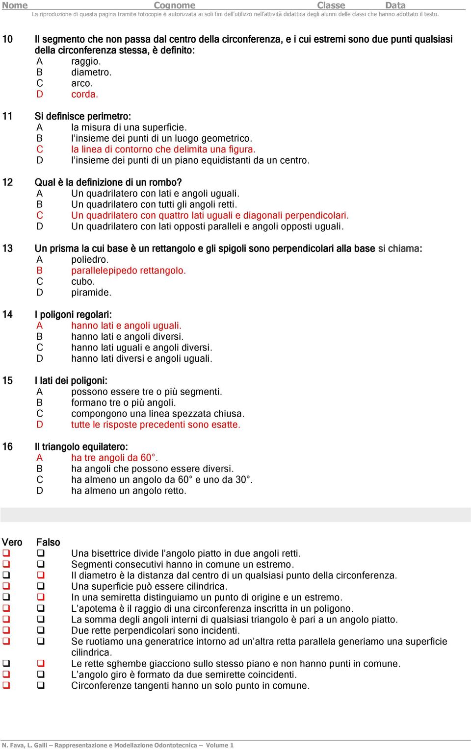 D l insieme dei punti di un piano equidistanti da un centro. 12 Qual è la definizione di un rombo? A Un quadrilatero con lati e angoli uguali. B Un quadrilatero con tutti gli angoli retti.