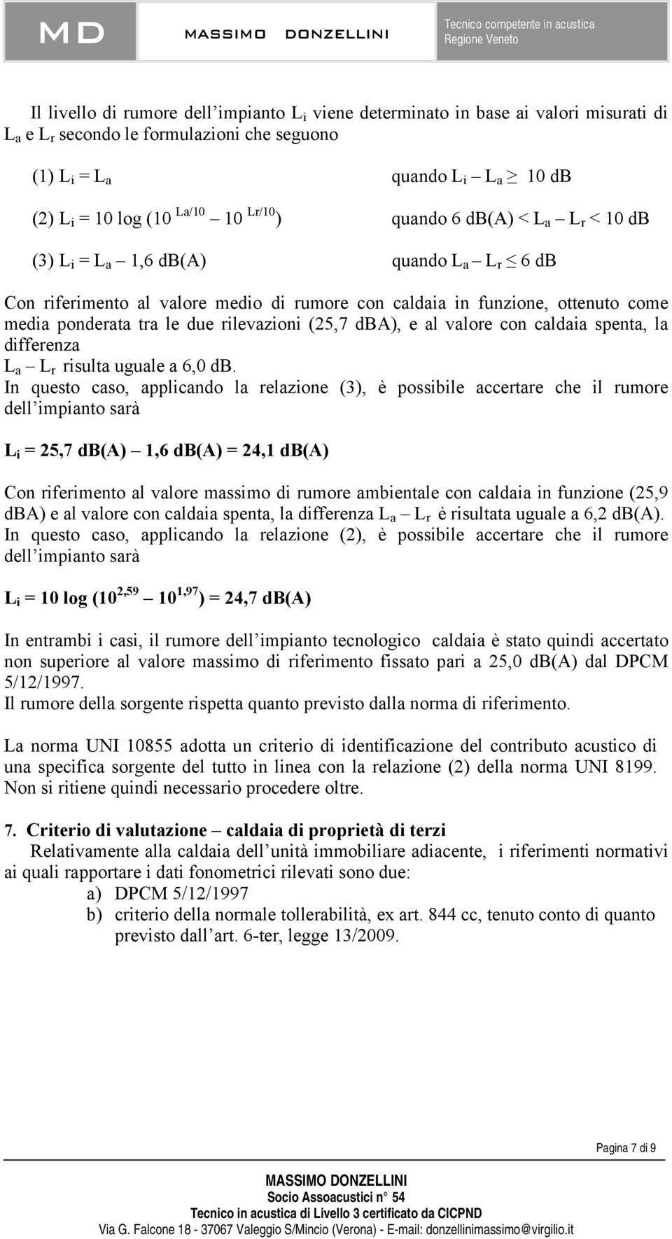 rilevazioni (25,7 dba), e al valore con caldaia spenta, la differenza L a L r risulta uguale a 6,0 db.