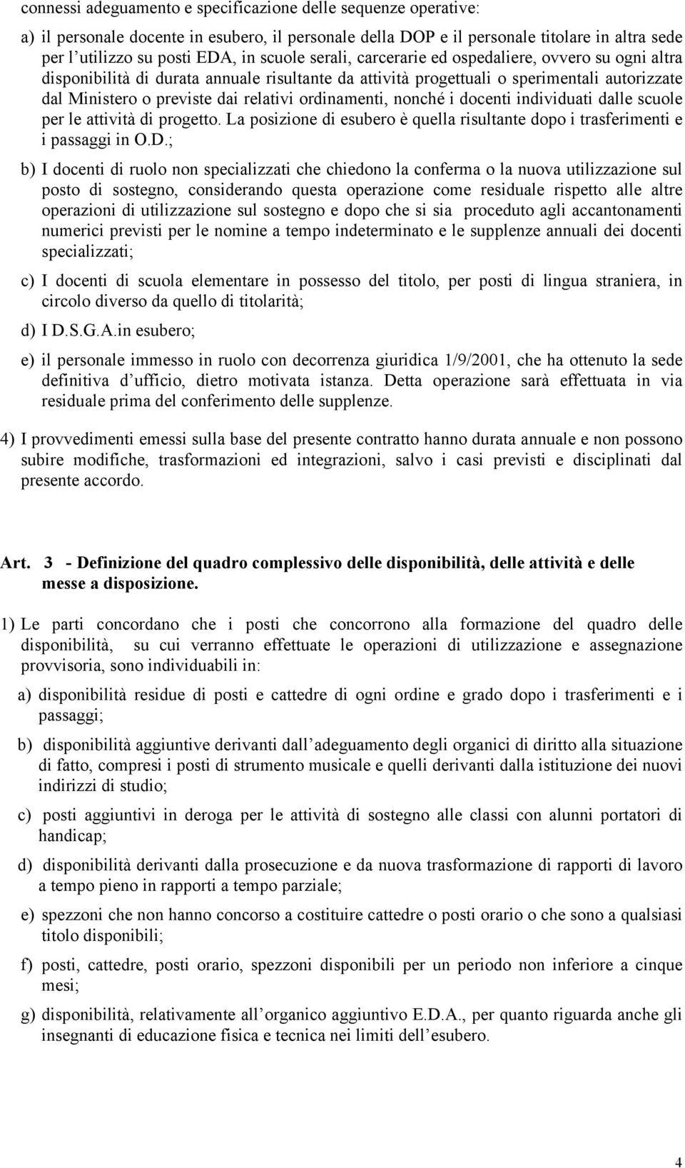 ordinamenti, nonché i docenti individuati dalle scuole per le attività di progetto. La posizione di esubero è quella risultante dopo i trasferimenti e i passaggi in O.D.