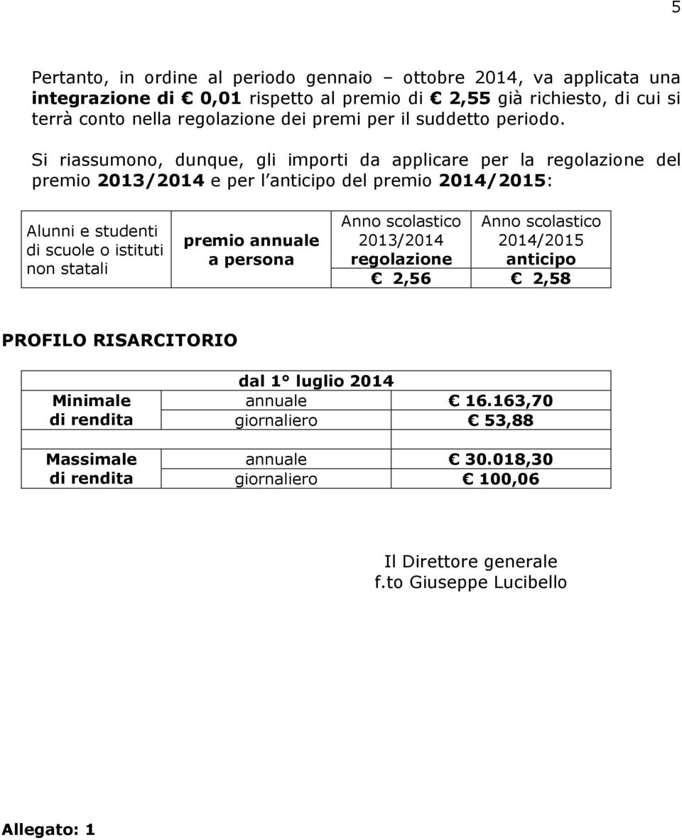 Si riassumono, dunque, gli importi da applicare per la regolazione del premio 2013/2014 e per l anticipo del premio 2014/2015: Alunni e studenti di scuole o istituti non