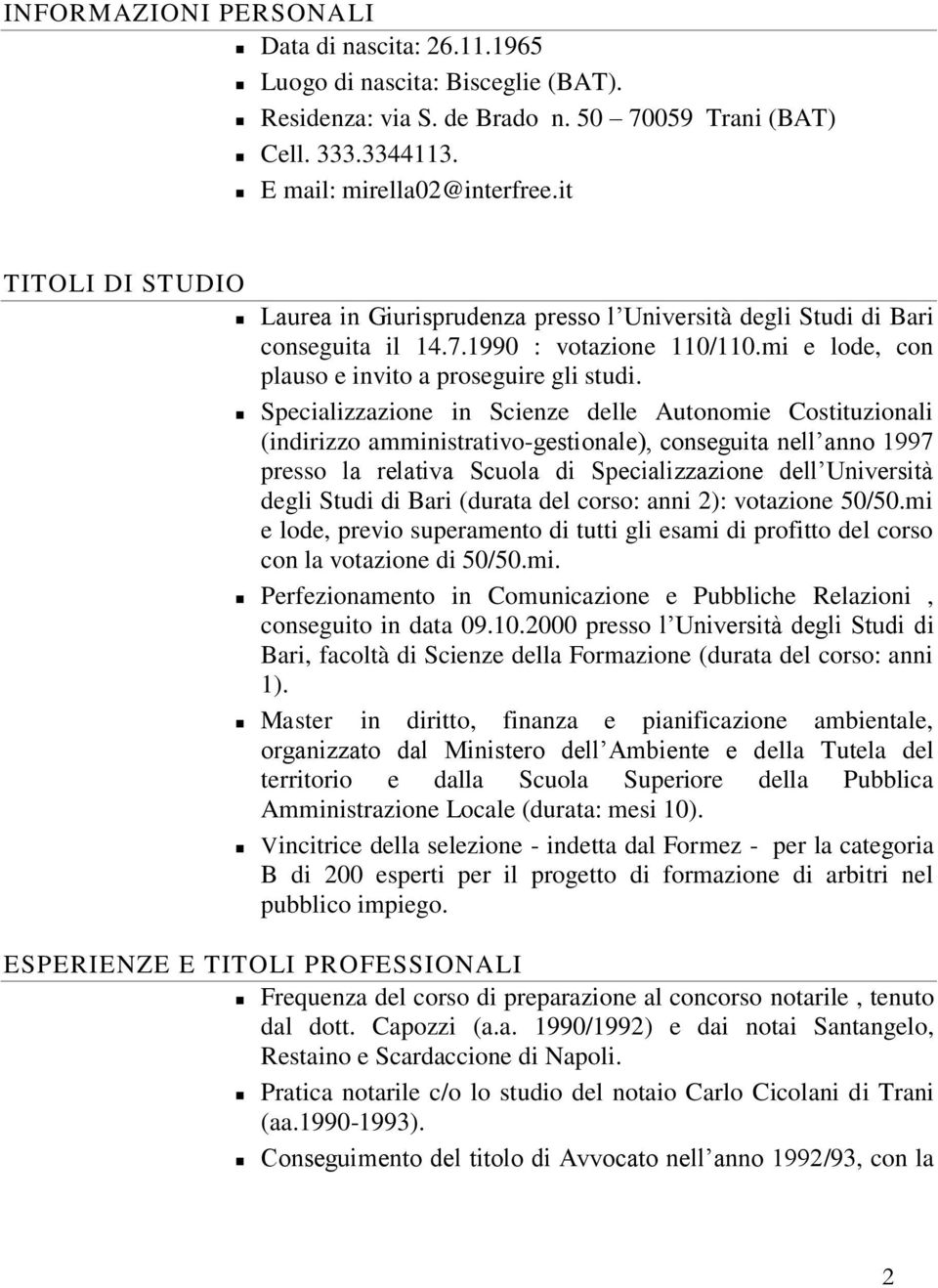 Specializzazione in Scienze delle Autonomie Costituzionali (indirizzo amministrativo-gestionale), conseguita nell anno 1997 presso la relativa Scuola di Specializzazione dell Università degli Studi