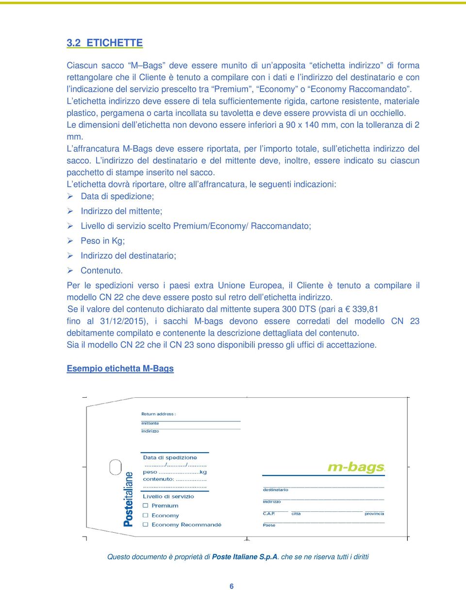 L etichetta indirizzo deve essere di tela sufficientemente rigida, cartone resistente, materiale plastico, pergamena o carta incollata su tavoletta e deve essere provvista di un occhiello.