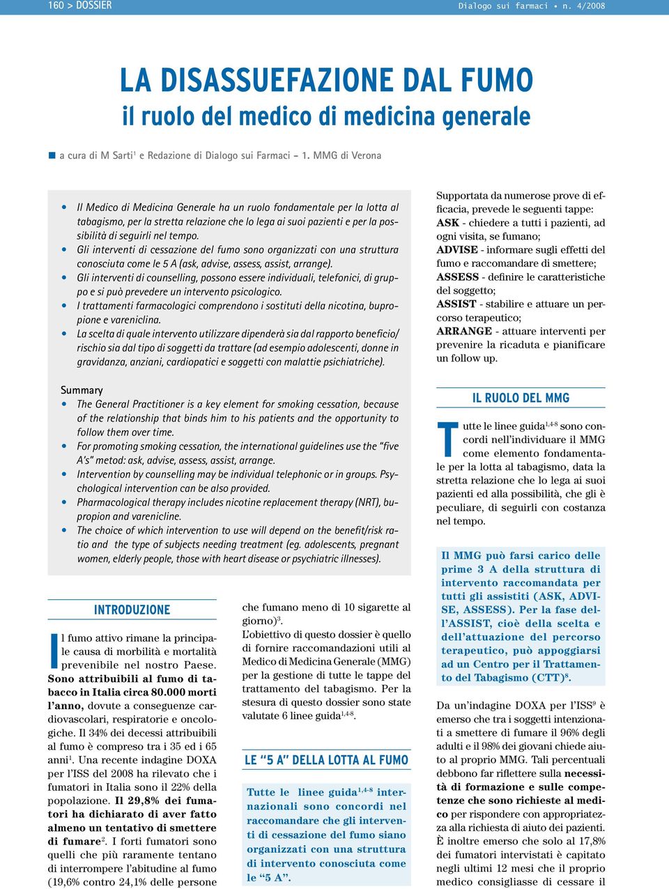 Gli interventi di cessazione del fumo sono organizzati con una struttura conosciuta come le 5 A (ask, advise, assess, assist, arrange).