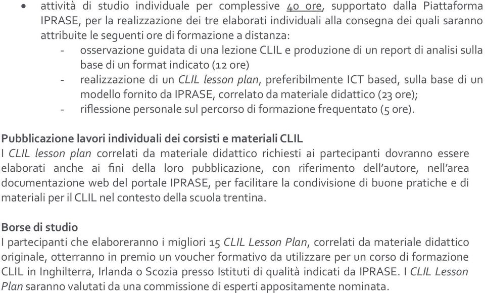 preferibilmente ICT based, sulla base di un modello fornito da IPRASE, correlato da materiale didattico (23 ore); - riflessione personale sul percorso di formazione frequentato (5 ore).