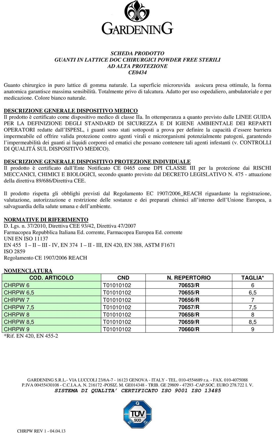 Colore bianco naturale. DESCRIZIONE GENERALE DISPOSITIVO MEDICO Il prodotto è certificato come dispositivo medico di classe IIa.