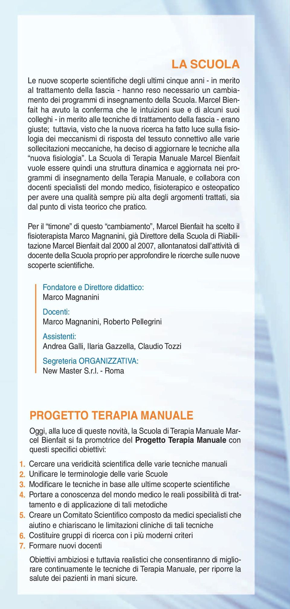 fatto luce sulla fisiologia dei meccanismi di risposta del tessuto connettivo alle varie sollecitazioni meccaniche, ha deciso di aggiornare le tecniche alla nuova fisiologia.