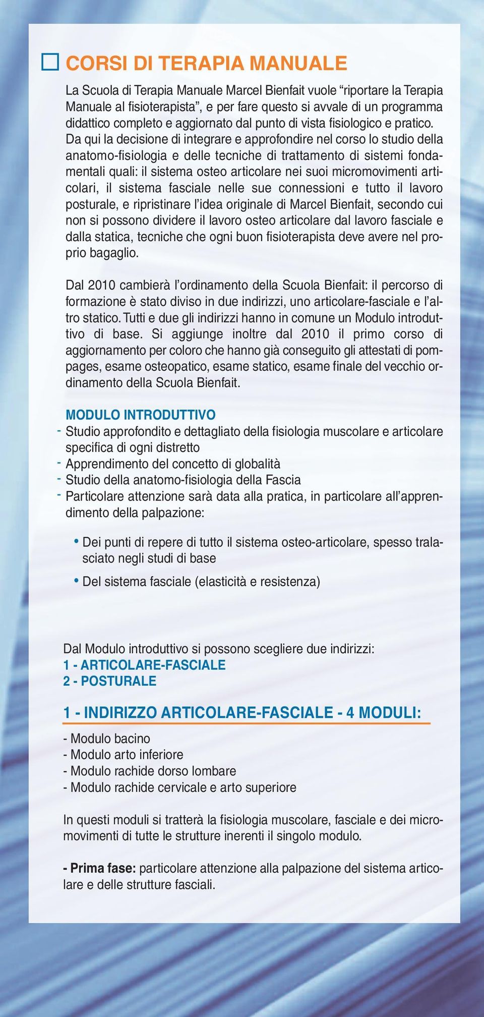 Da qui la decisione di integrare e approfondire nel corso lo studio della anatomo-fisiologia e delle tecniche di trattamento di sistemi fondamentali quali: il sistema osteo articolare nei suoi