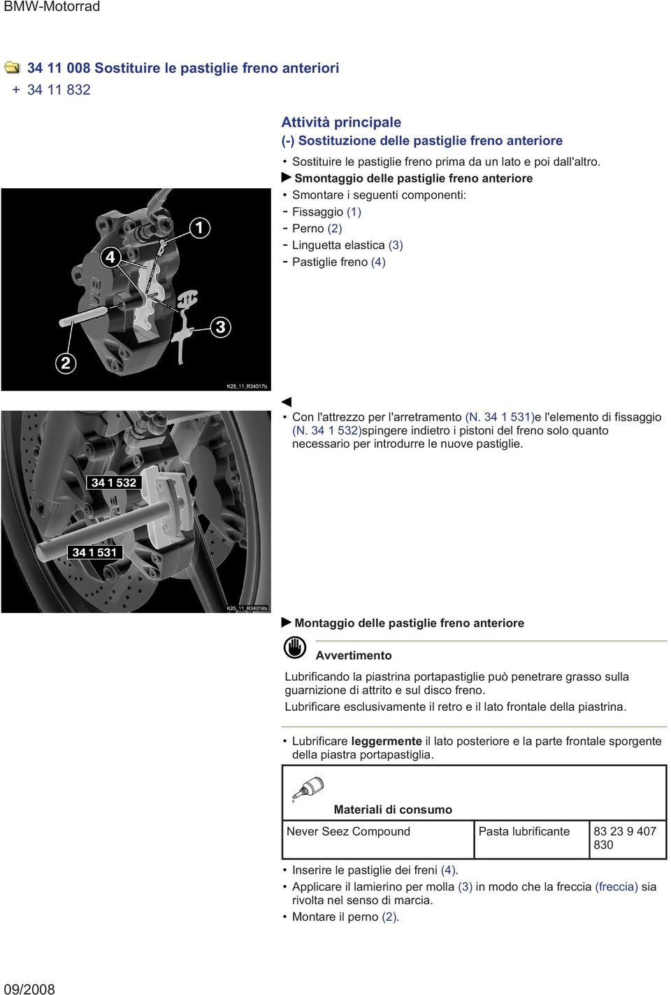 34 1 531)e l'elemento di fissaggio (N. 34 1 532)spingere indietro i pistoni del freno solo quanto necessario per introdurre le nuove pastiglie.