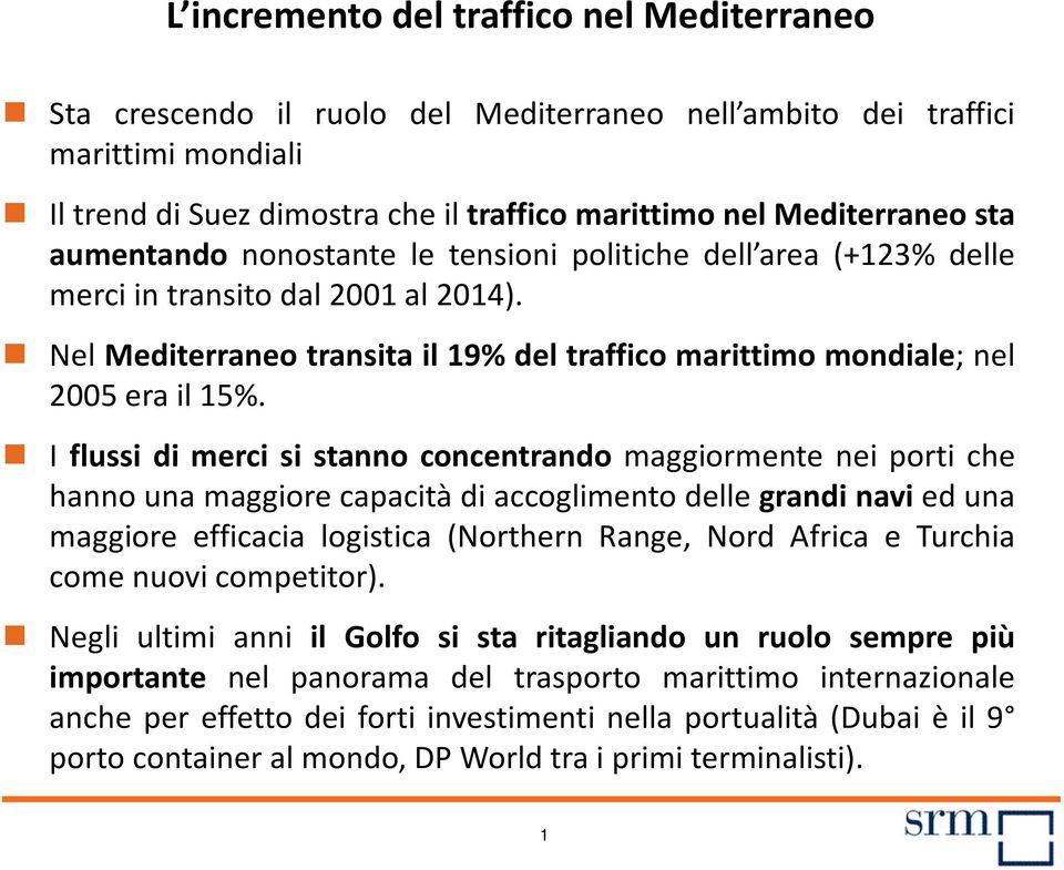 I flussi di merci si stanno concentrando maggiormente nei porti che hanno una maggiore capacità di accoglimento delle grandi navi ed una maggiore efficacia logistica (Northern Range, Nord Africa e