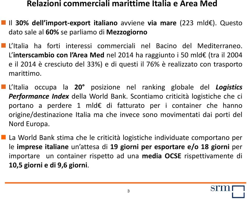 L interscambio con l Area Med nel 2014 ha raggiunto i 50 mld (tra il 2004 e il 2014 è cresciuto del 33%) e di questi il 76% è realizzato con trasporto marittimo.