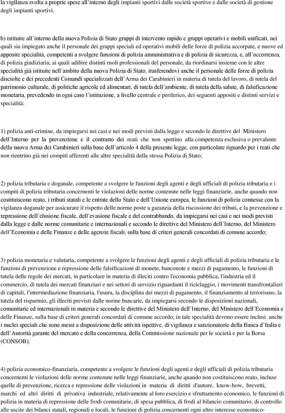 mobili delle forze di polizia accorpate, e nuove ed apposite specialità, competenti a svolgere funzioni di polizia amministrativa e di polizia di sicurezza, e, all occorrenza, di polizia giudiziaria,