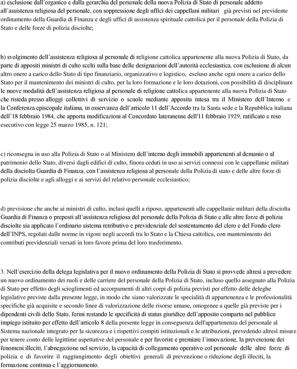 b) svolgimento dell assistenza religiosa al personale di religione cattolica appartenente alla nuova Polizia di Stato, da parte di appositi ministri di culto scelti sulla base delle designazioni dell