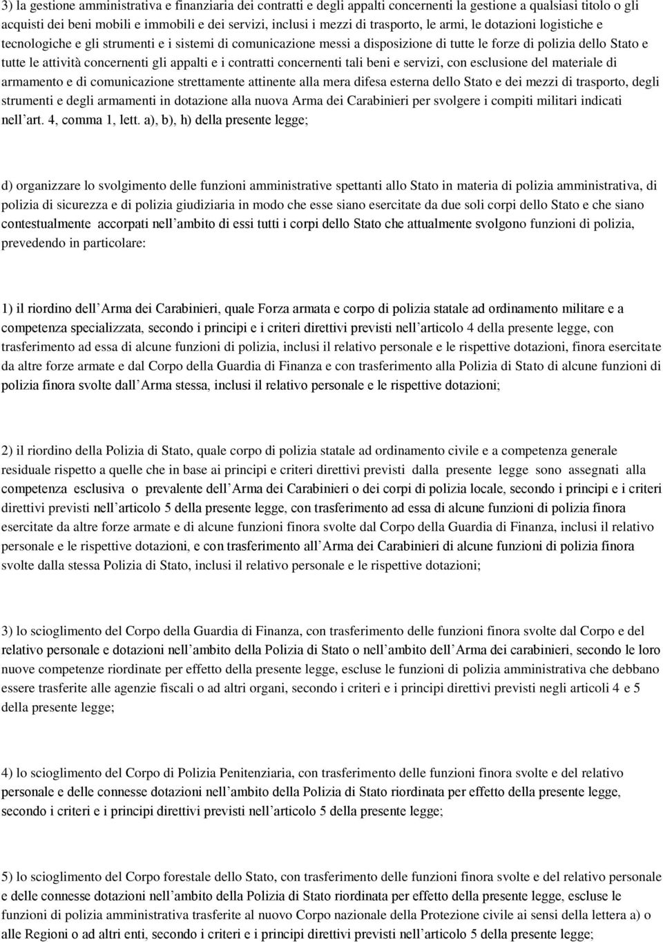 gli appalti e i contratti concernenti tali beni e servizi, con esclusione del materiale di armamento e di comunicazione strettamente attinente alla mera difesa esterna dello Stato e dei mezzi di