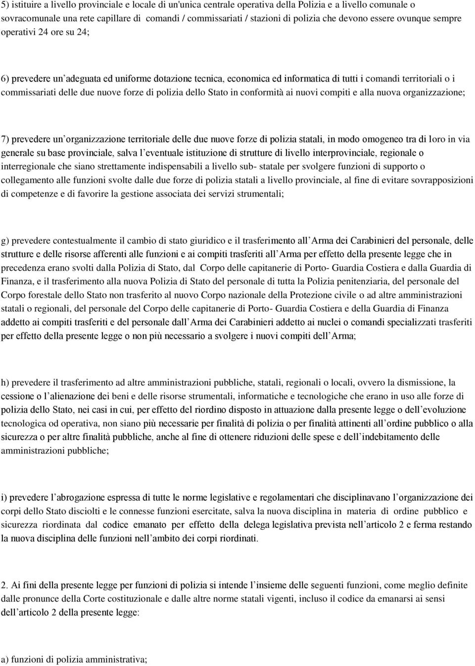 forze di polizia dello Stato in conformità ai nuovi compiti e alla nuova organizzazione; 7) prevedere un organizzazione territoriale delle due nuove forze di polizia statali, in modo omogeneo tra di