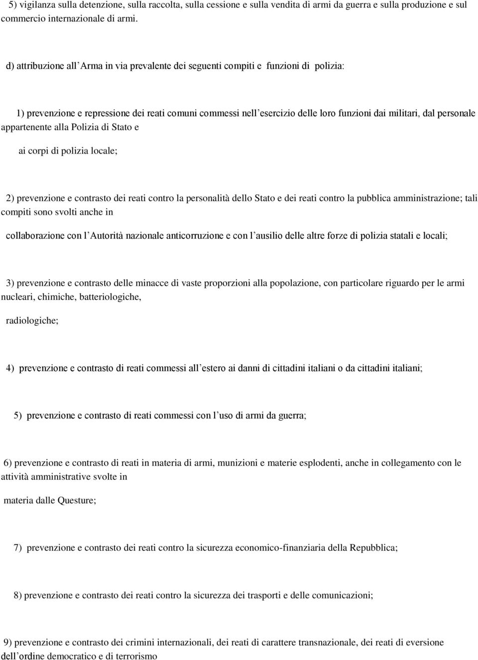 personale appartenente alla Polizia di Stato e ai corpi di polizia locale; 2) prevenzione e contrasto dei reati contro la personalità dello Stato e dei reati contro la pubblica amministrazione; tali