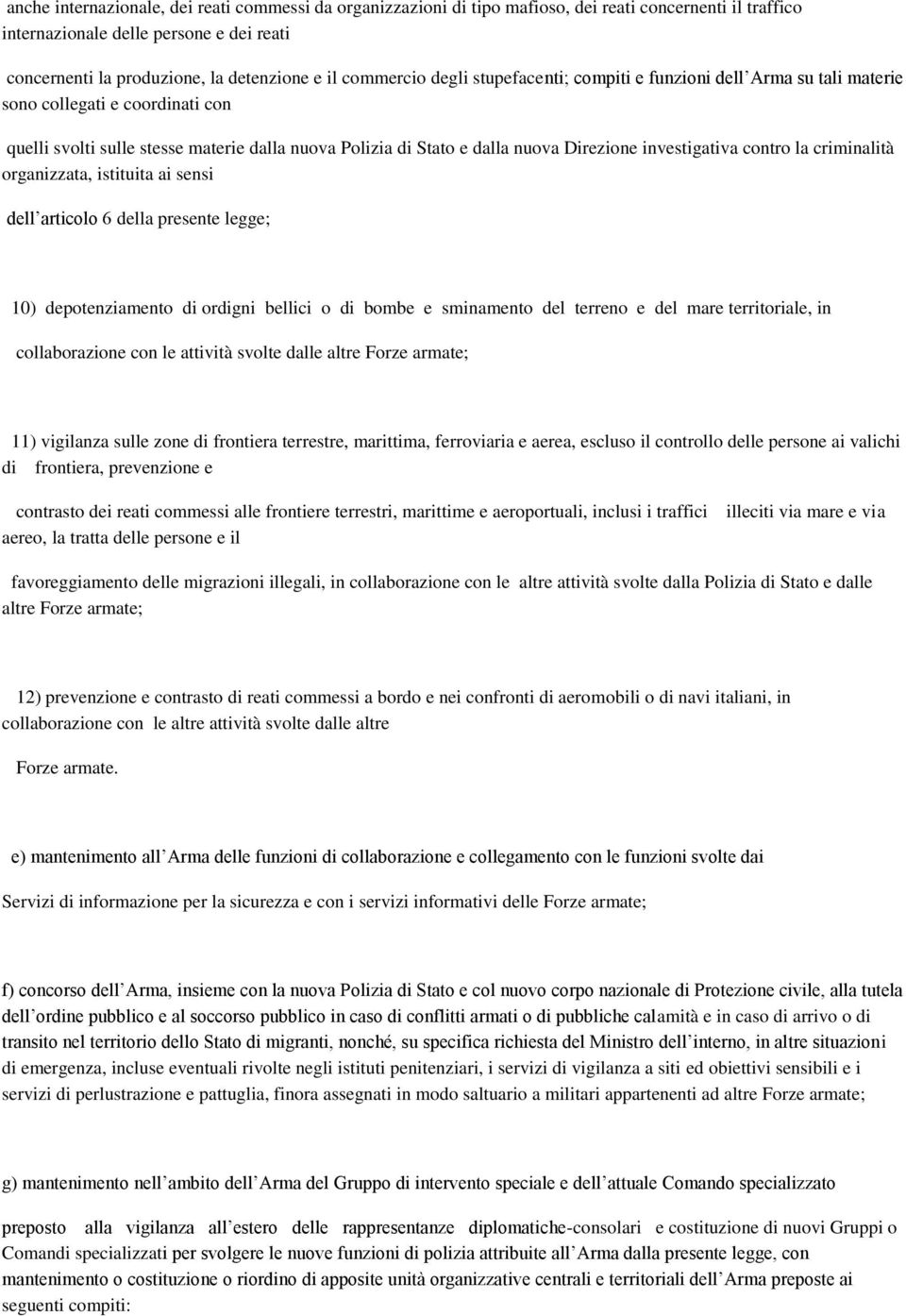 investigativa contro la criminalità organizzata, istituita ai sensi dell articolo 6 della presente legge; 10) depotenziamento di ordigni bellici o di bombe e sminamento del terreno e del mare