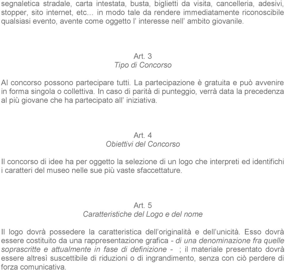 In caso di parità di punteggio, verrà data la precedenza al più giovane che ha partecipato all iniziativa. Art.