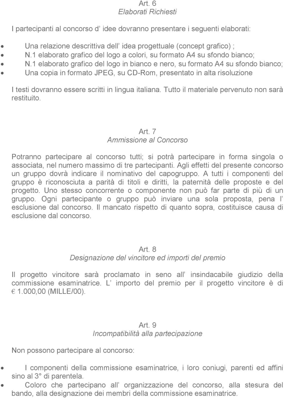 1 elaborato grafico del logo in bianco e nero, su formato A4 su sfondo bianco; Una copia in formato JPEG, su CD-Rom, presentato in alta risoluzione I testi dovranno essere scritti in lingua italiana.